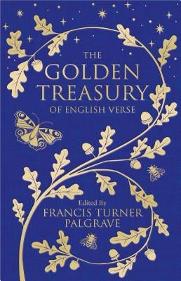 The Golden Treasury: The Best of Classic English Verse by Palgrave, Francis