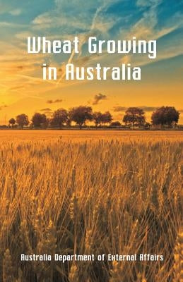 Wheat Growing in Australia by Department of External Affairs