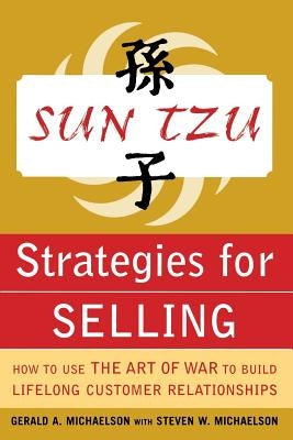 Sun Tzu Strategies for Selling: How to Use the Art of War to Build Lifelong Customer Relationships: How to Use the Art of War to Build Lifelong Custom by Michaelson, Gerald