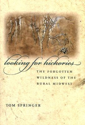 Looking for Hickories: The Forgotten Wildness of the Rural Midwest by Springer, Thomas