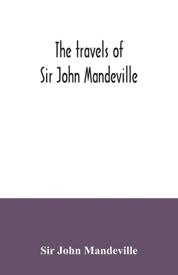 The travels of Sir John Mandeville: the version of the Cotton manuscript in modern spelling: with three narratives, in illustration of it, from Hakluy by John Mandeville