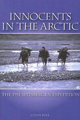 Innocents in the Arctic: The 1951 Spitsbergen Expedition by Bull, Colin