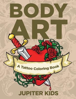Body Art: A Tattoo Coloring Book by Jupiter Kids