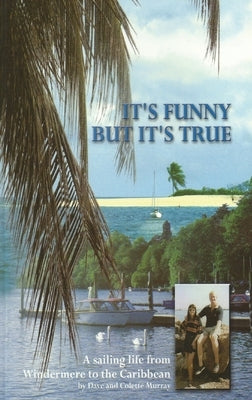It's Funny But It's True: A sailing life from Windermere to the Caribbean by Murray, Dave And Colette