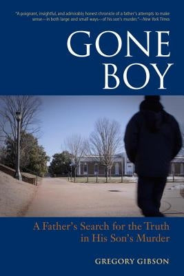 Gone Boy: A Father's Search for the Truth in His Son's Murder by Gibson, Gregory