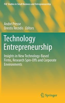 Technology Entrepreneurship: Insights in New Technology-Based Firms, Research Spin-Offs and Corporate Environments by Presse, André
