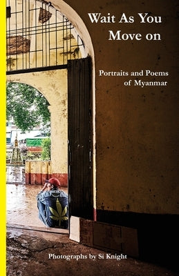 Wait as You Move on: Portraits and Poems of Myanmar by Knight, Si