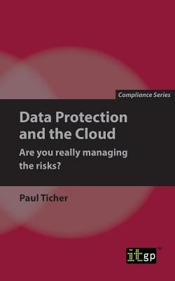 Data Protection and the Cloud - Are you really managing the risks? by Ticher, Paul