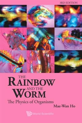 Rainbow and the Worm, The: The Physics of Organisms (3rd Edition) by Ho, Mae-Wan