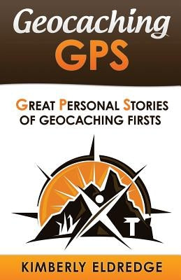 Geocaching GPS: Stories of Geocaching First by Eldredge, Kimberly