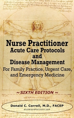 Nurse Practitioner Acute Care Protocols and Disease Management - SIXTH EDITION: For Family Practice, Urgent Care, and Emergency Medicine by Correll, Donald