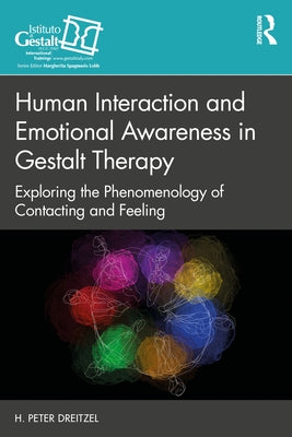 Human Interaction and Emotional Awareness in Gestalt Therapy: Exploring the Phenomenology of Contacting and Feeling by Dreitzel, H. Peter