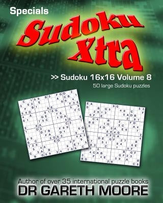 Sudoku 16x16 Volume 8: Sudoku Xtra Specials by Moore, Gareth