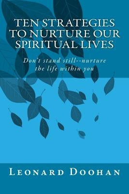 Ten Strategies To Nurture Our Spiritual Lives: Don't stand still--nurture the life within you by Doohan, Leonard