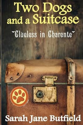 Two Dogs and a Suitcase: Clueless in Charente by Butfield, Sarah Jane