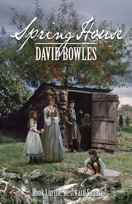 Spring House: Book 1 in the Westward Sagas by Bowles, David