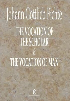 The Vocation of the Scholar & The Vocation of Man by Fichte, J. G.