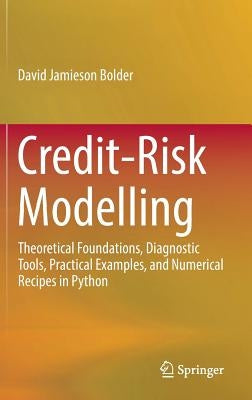 Credit-Risk Modelling: Theoretical Foundations, Diagnostic Tools, Practical Examples, and Numerical Recipes in Python by Bolder, David Jamieson