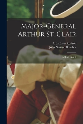 Major-General Arthur St. Clair: a Brief Sketch by Rorison, Arda Bates