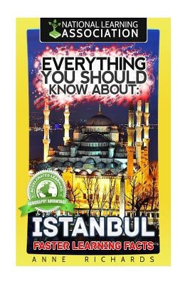 Everything You Should Know About: Istanbul Faster Learning Facts by Richards, Anne