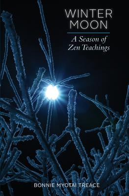 Winter Moon: A Season of Zen Teachings by Treace, Bonnie Myotai