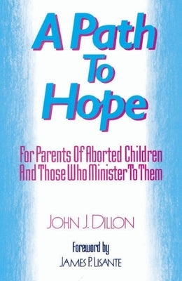 A Path to Hope: For Parents of Aborted Children and Those Who Minister to Them by Dillon, John J.