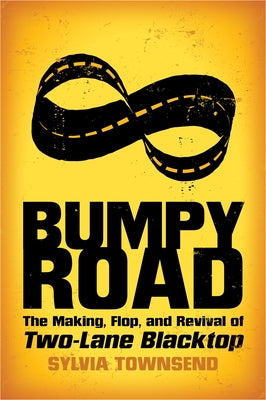 Bumpy Road: The Making, Flop, and Revival of Two-Lane Blacktop by Townsend, Sylvia