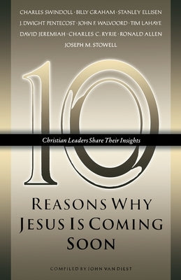 Ten Reasons Why Jesus Is Coming Soon: Ten Christian Leaders Share Their Insights by Van Diest, John