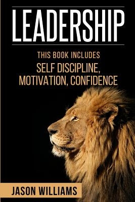 Leadership: 3 Manuscripts Self-Discipline, Confidence, Motivation by Williams, Jason