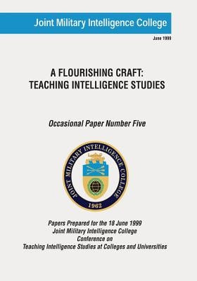 A Flourishing Craft: Teaching Intelligence Studies by Swenson, Ph. D. Russell G.