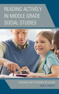 Reading Actively in Middle Grade Social Studies: Teachers and Students in Action by Philpot, Don K.