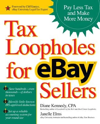 Tax Loopholes for Ebay Sellers: Pay Less Tax and Make More Money by Kennedy, Diane
