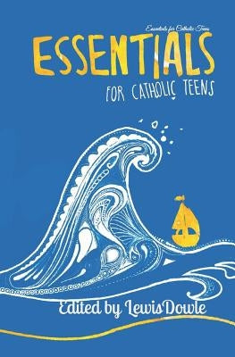 Essentials for Catholic Teens by Dowle, Lewis