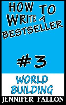 How To Write a Bestseller: World Building by Fallon, Jennifer
