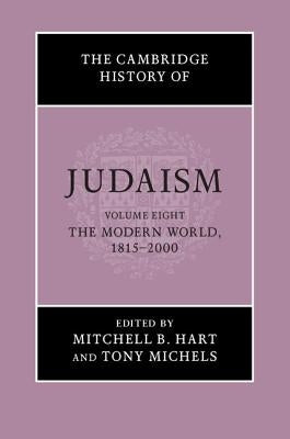 The Cambridge History of Judaism: Volume 8, the Modern World, 1815-2000 by Hart, Mitchell B.