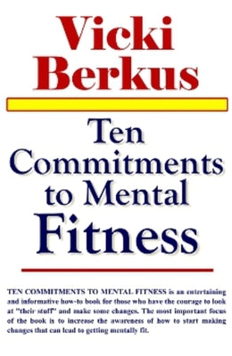 Ten Commitments to Mental Fitness by Berkus M. D. Ph. D. C. E. D. S., Vicki