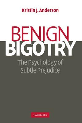 Benign Bigotry: The Psychology of Subtle Prejudice by Anderson, Kristin J.