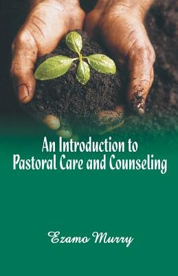 An Introduction to Pastoral Care and Counseling by Murry, Ezamo