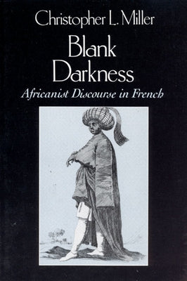 Blank Darkness: Africanist Discourse in French by Miller, Christopher L.