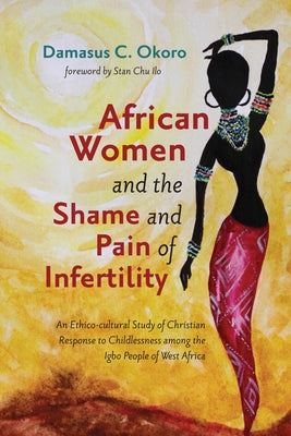 African Women and the Shame and Pain of Infertility by Okoro, Damasus C.