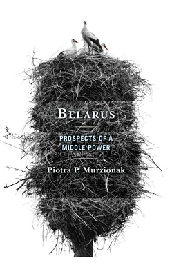 Belarus: Prospects of a Middle Power by Murzionak, Piotra P.