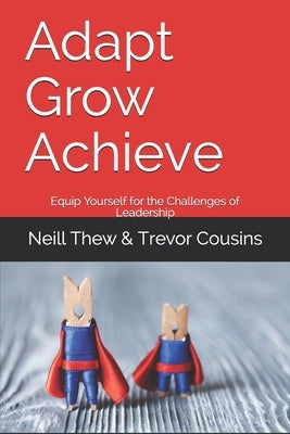 Adapt Grow Achieve: Equip Yourself for the Challenges of Leadership by Cousins, Trevor