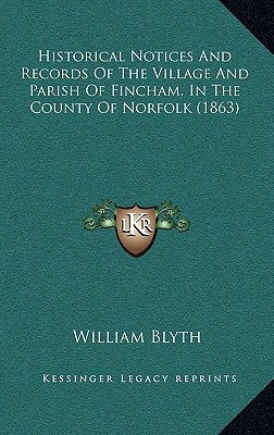 Historical Notices And Records Of The Village And Parish Of Fincham, In The County Of Norfolk (1863) by Blyth, William