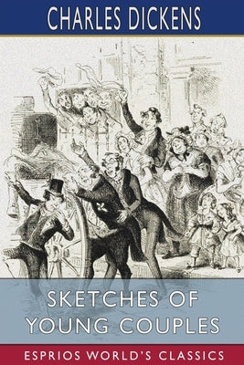 Sketches of Young Couples (Esprios Classics) by Dickens, Charles