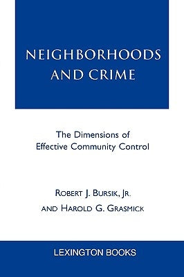 Neighborhoods and Crime: The Dimensions of Effective Community Control by Bursik, Robert J.