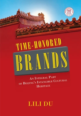 Time-Honored Brands: An Integral Part of Beijing's Intangible Cultural Heritage by Du, Lili