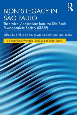 Bion's Legacy in São Paulo: Theoretical Applications from the São Paulo Psychoanalytic Society (Sbpsp) by Marra, Evelise