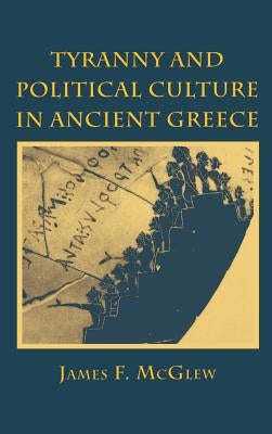 Tyranny and Political Culture in Ancient Greece: A Regional Perspective (1812-1846) by McGlew, James F.
