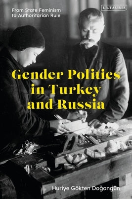 Gender Politics in Turkey and Russia: From State Feminism to Authoritarian Rule by Dogangün, Gökten Huriye