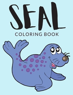 Seal Coloring Book: Seal Coloring Pages For Preschoolers, Over 30 Pages to Color, Perfect Seals Animals Coloring Books for boys, girls, an by Lab, Painto